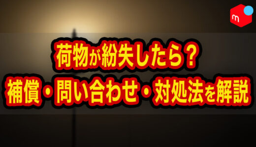【メルカリ】荷物が紛失したらどうなる？補償・問い合わせ・対処法を解説