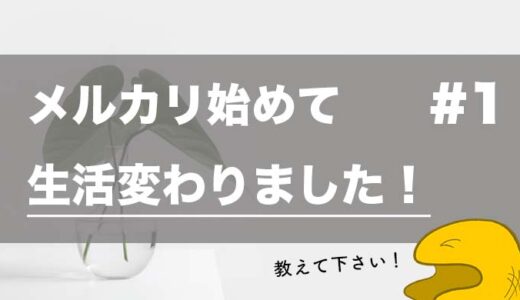【第１回】メルカリを始めて、生活が変わりました！