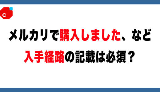 入手経路の記載は必須？メルカリ出品で安全に売るためのポイント